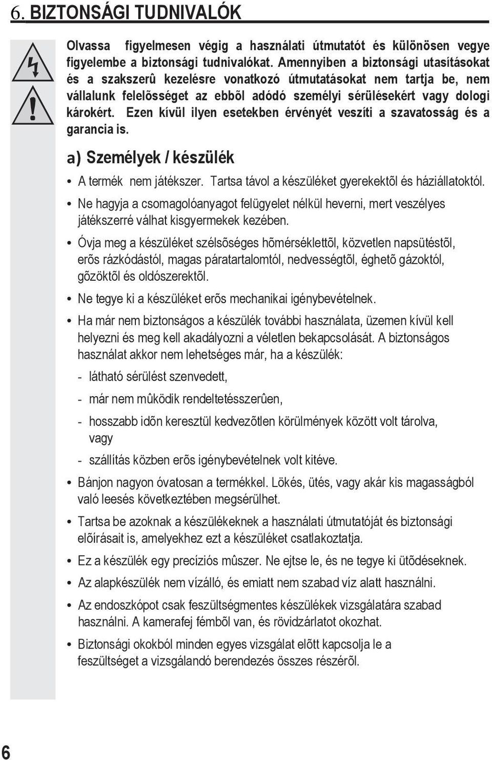 Ezen kívül ilyen esetekben érvényét veszíti a szavatosság és a garancia is. a) Személyek / készülék A termék nem játékszer. Tartsa távol a készüléket gyerekektõl és háziállatoktól.