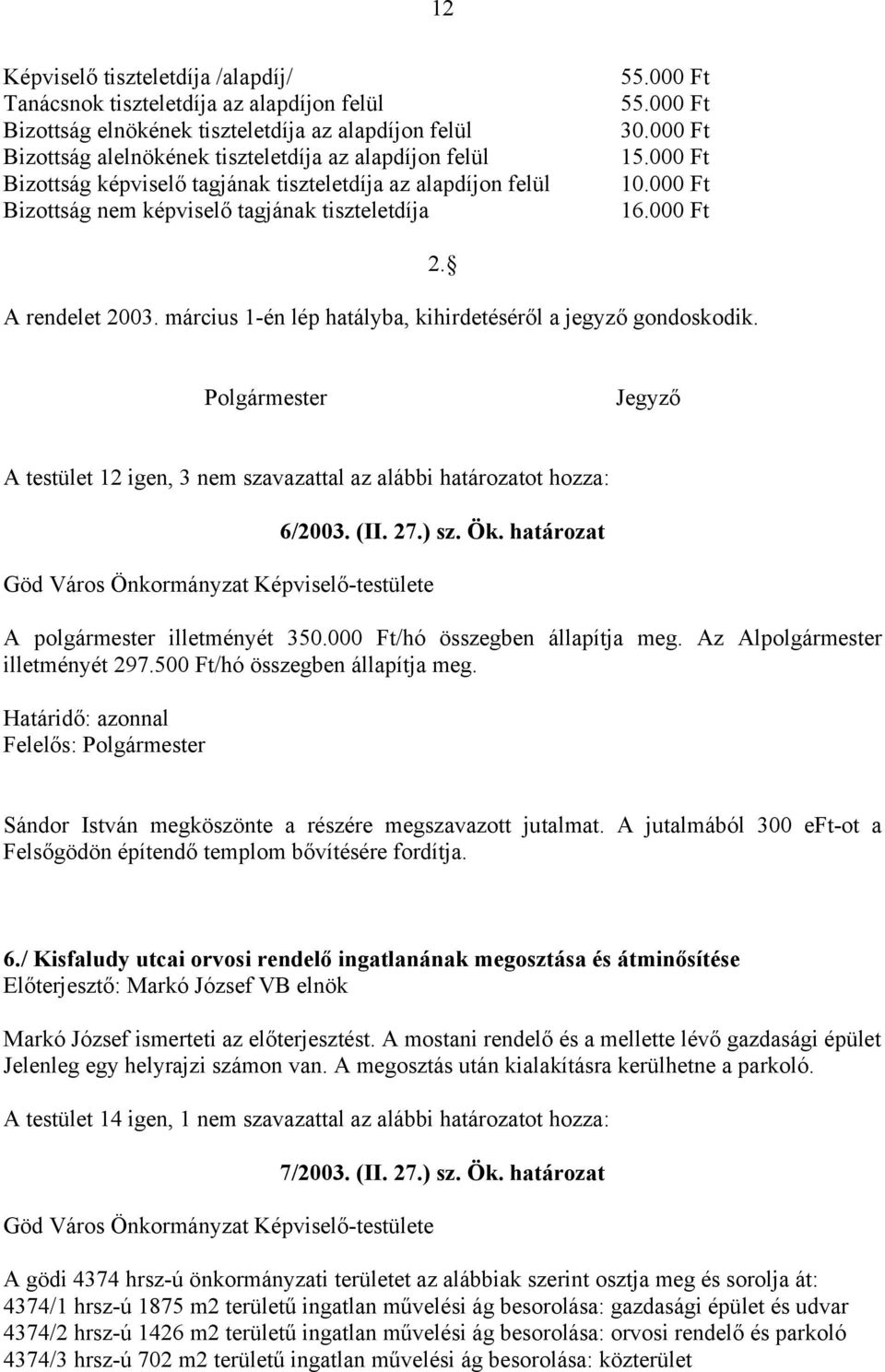 március 1-én lép hatályba, kihirdetéséről a jegyző gondoskodik. 2. Polgármester Jegyző A testület 12 igen, 3 nem szavazattal az alábbi határozatot hozza: 6/2003. (II. 27.) sz. Ök.