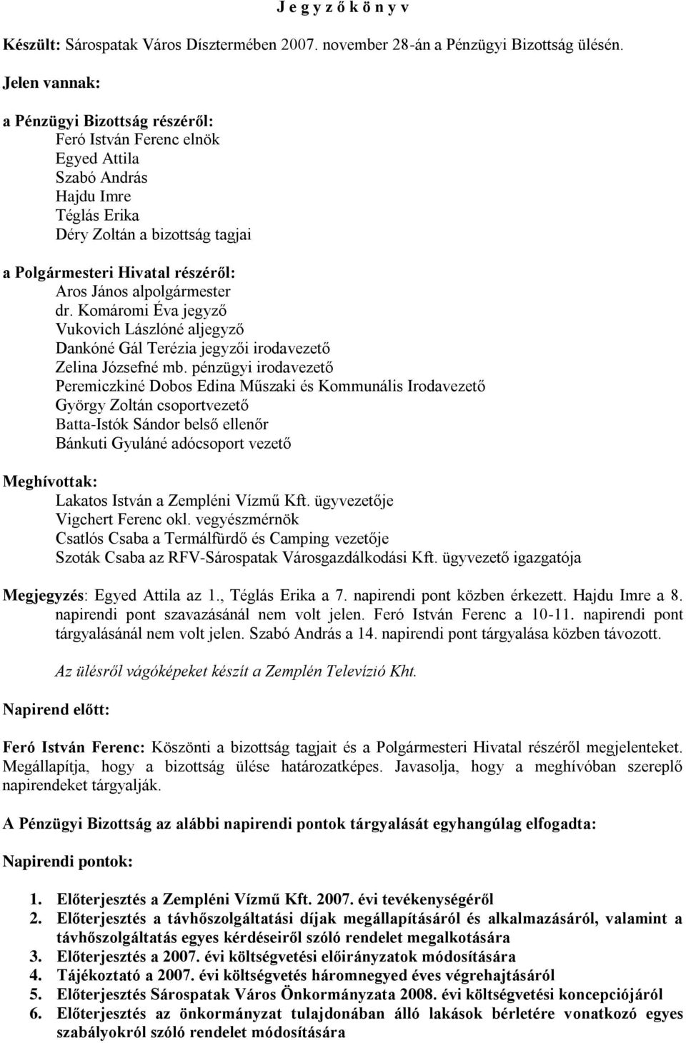 alpolgármester dr. Komáromi Éva jegyző Vukovich Lászlóné aljegyző Dankóné Gál Terézia jegyzői irodavezető Zelina Józsefné mb.