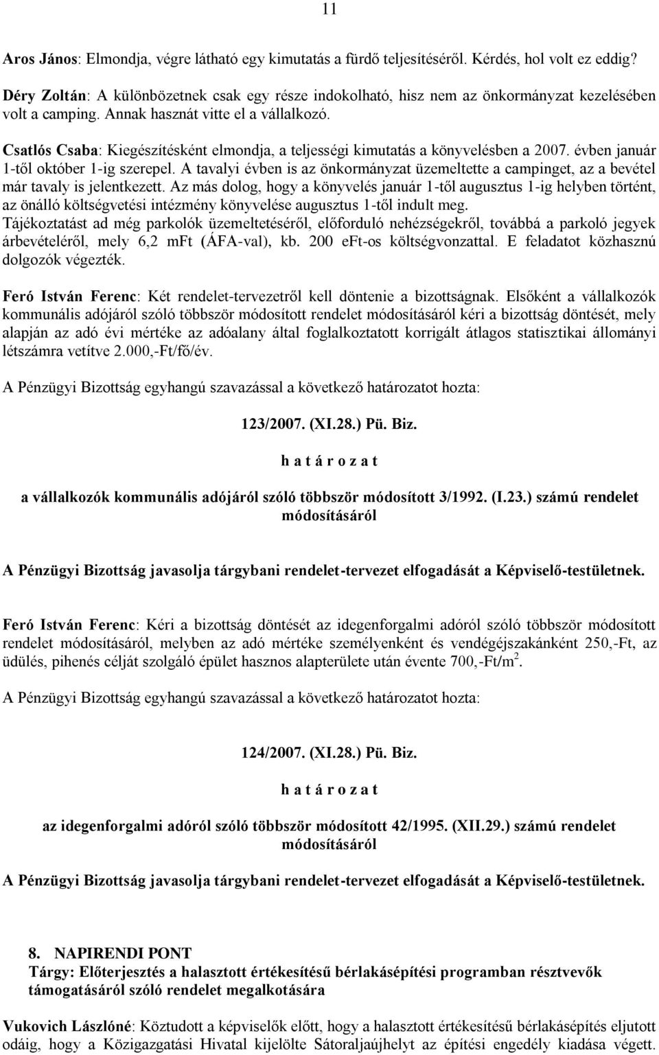 Csatlós Csaba: Kiegészítésként elmondja, a teljességi kimutatás a könyvelésben a 2007. évben január 1-től október 1-ig szerepel.