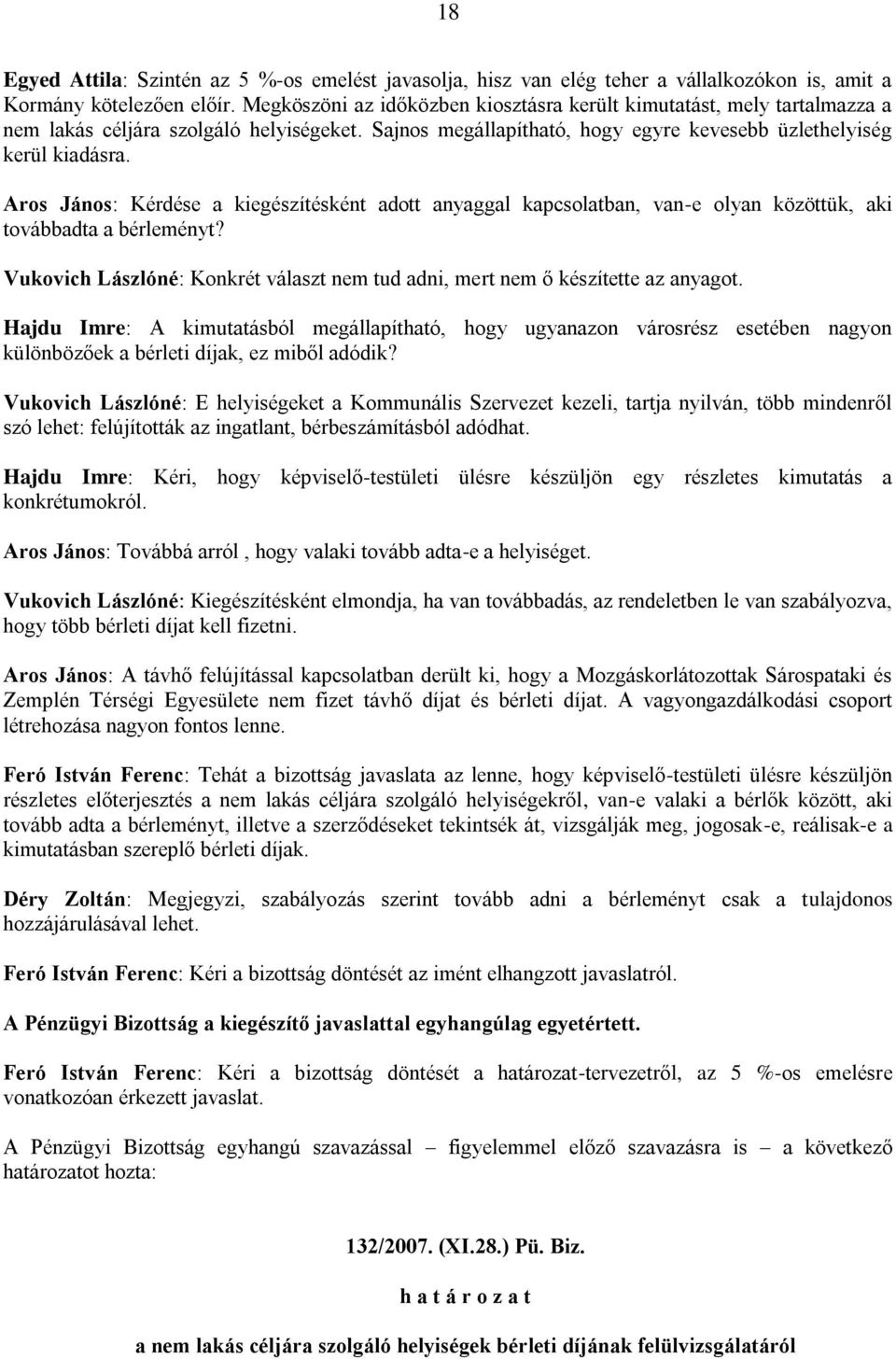 Aros János: Kérdése a kiegészítésként adott anyaggal kapcsolatban, van-e olyan közöttük, aki továbbadta a bérleményt? Vukovich Lászlóné: Konkrét választ nem tud adni, mert nem ő készítette az anyagot.