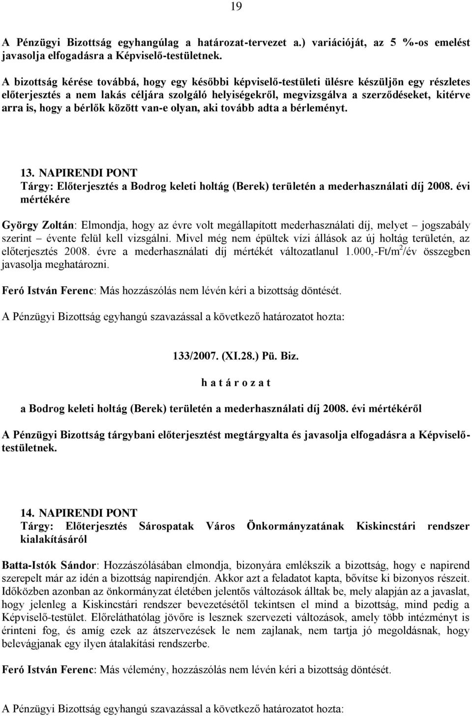 is, hogy a bérlők között van-e olyan, aki tovább adta a bérleményt. 13. NAPIRENDI PONT Tárgy: Előterjesztés a Bodrog keleti holtág (Berek) területén a mederhasználati díj 2008.