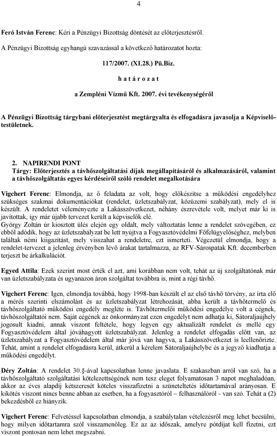 NAPIRENDI PONT Tárgy: Előterjesztés a távhőszolgáltatási díjak megállapításáról és alkalmazásáról, valamint a távhőszolgáltatás egyes kérdéseiről szóló rendelet megalkotására Vigchert Ferenc: