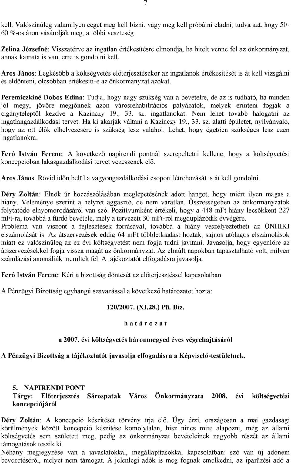 Aros János: Legkésőbb a költségvetés előterjesztésekor az ingatlanok értékesítését is át kell vizsgálni és eldönteni, olcsóbban értékesíti-e az önkormányzat azokat.