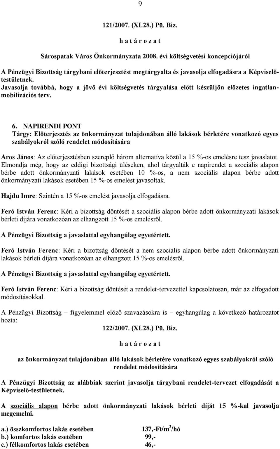 Javasolja továbbá, hogy a jövő évi költségvetés tárgyalása előtt készüljön előzetes ingatlanmobilizációs terv. 6.