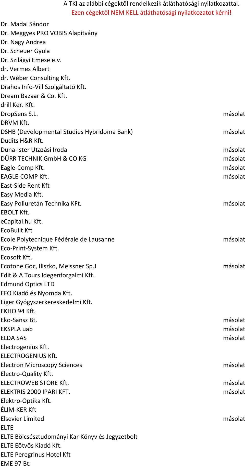 EAGLE-COMP Kft. East-Side Rent Kft Easy Media Kft. Easy Poliuretán Technika KFt. EBOLT Kft. ecapital.hu Kft. EcoBuilt Kft Ecole Polytecnique Fédérale de Lausanne Eco-Print-System Kft. Ecosoft Kft.