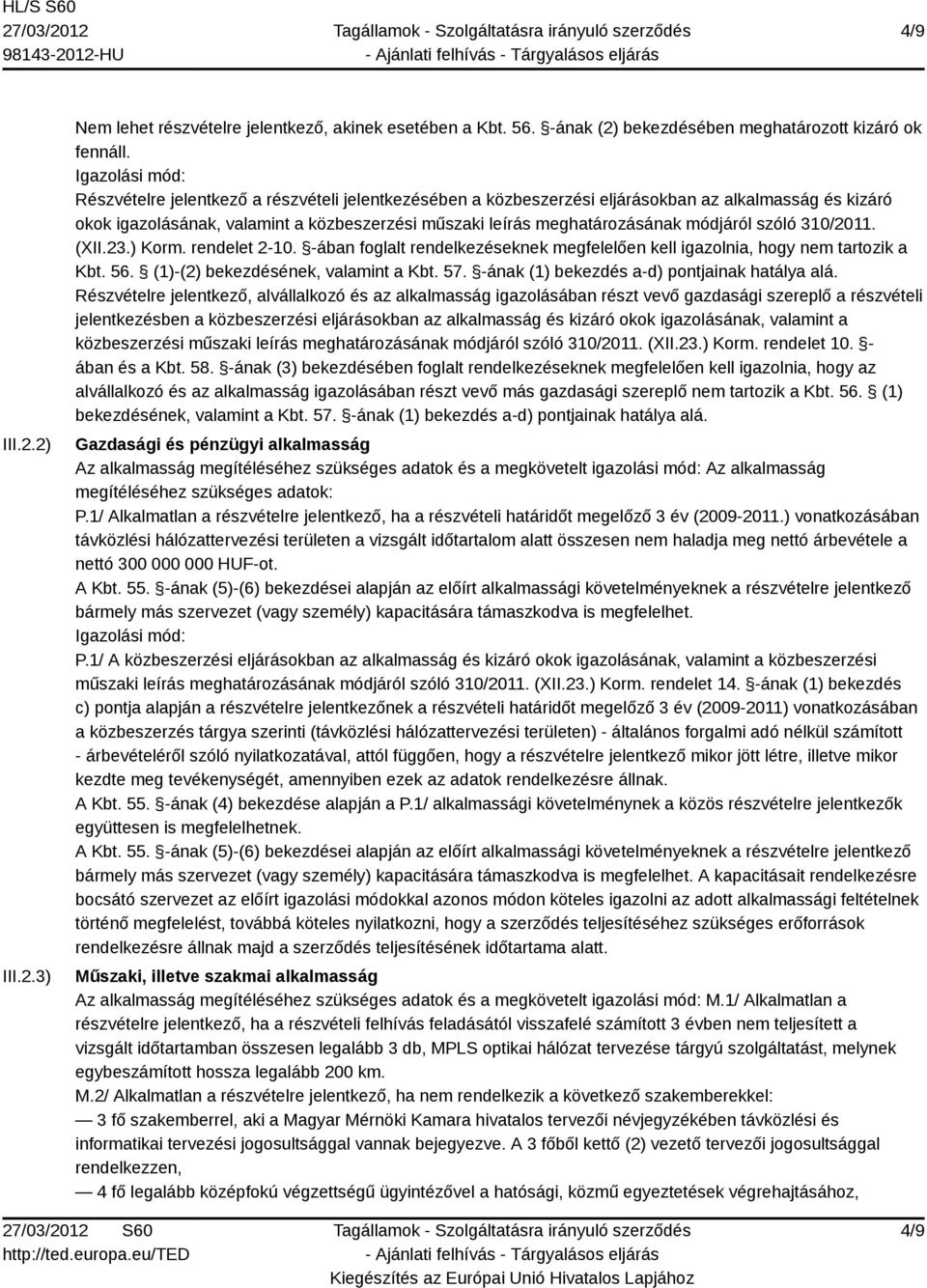 módjáról szóló 310/2011. (XII.23.) Korm. rendelet 2-10. -ában foglalt rendelkezéseknek megfelelően kell igazolnia, hogy nem tartozik a Kbt. 56. (1)-(2) bekezdésének, valamint a Kbt. 57.