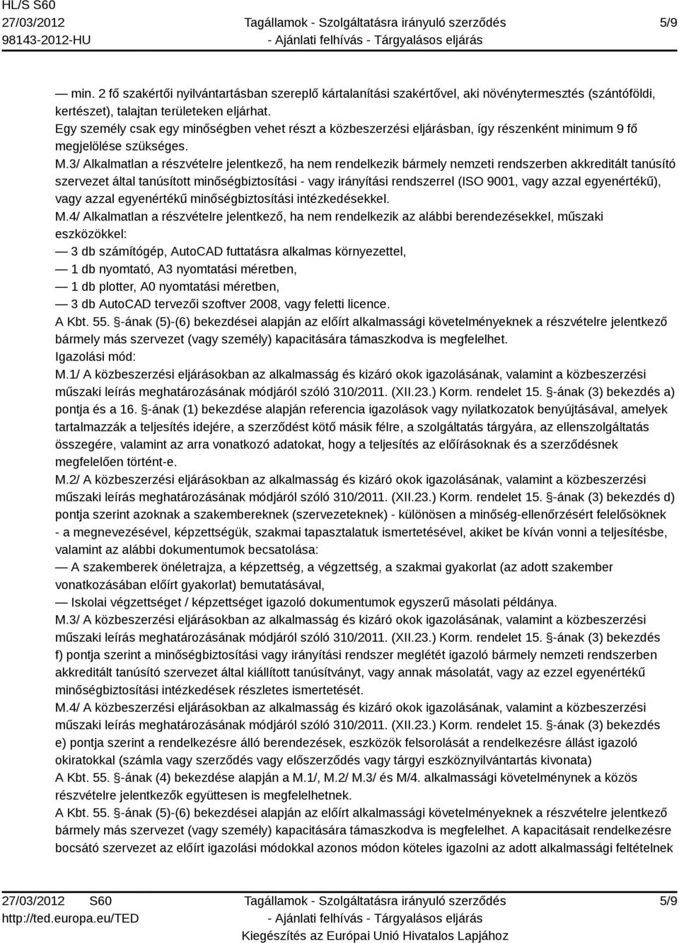 3/ Alkalmatlan a részvételre jelentkező, ha nem rendelkezik bármely nemzeti rendszerben akkreditált tanúsító szervezet által tanúsított minőségbiztosítási - vagy irányítási rendszerrel (ISO 9001,
