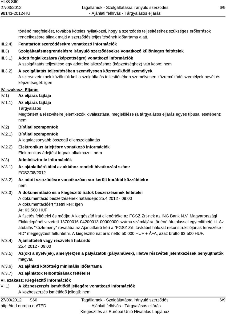 szolgáltatás teljesítése egy adott foglalkozáshoz (képzettséghez) van kötve: nem A szolgáltatás teljesítésében személyesen közreműködő személyek A szervezeteknek közölniük kell a szolgáltatás
