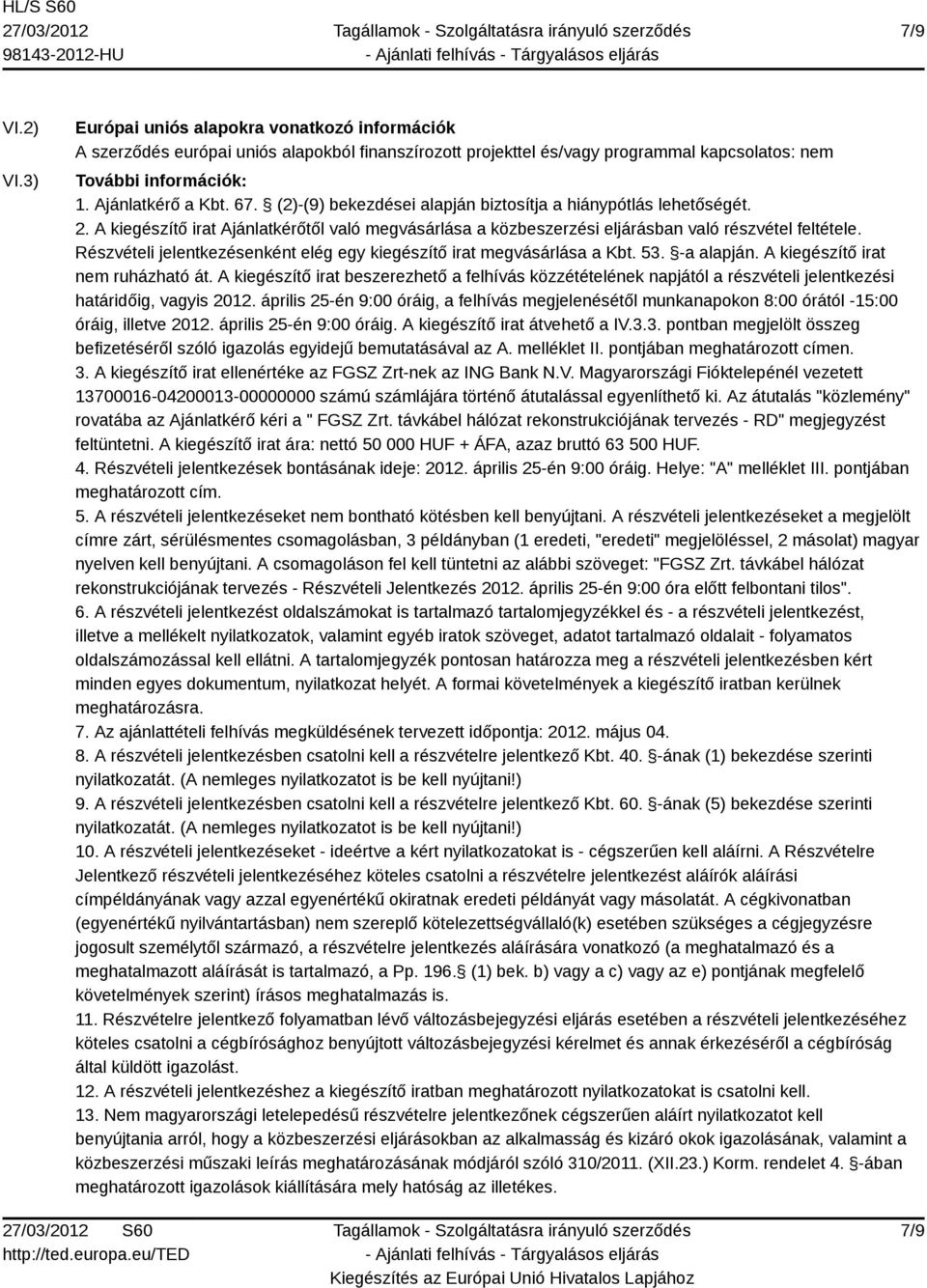 Részvételi jelentkezésenként elég egy kiegészítő irat megvásárlása a Kbt. 53. -a alapján. A kiegészítő irat nem ruházható át.