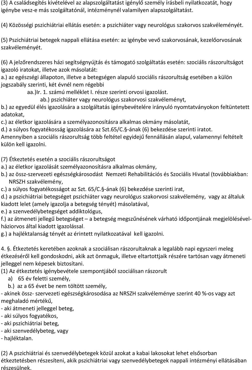 (5) Pszichiátriai betegek nappali ellátása esetén: az igénybe vevő szakorvosának, kezelőorvosának szakvéleményét.