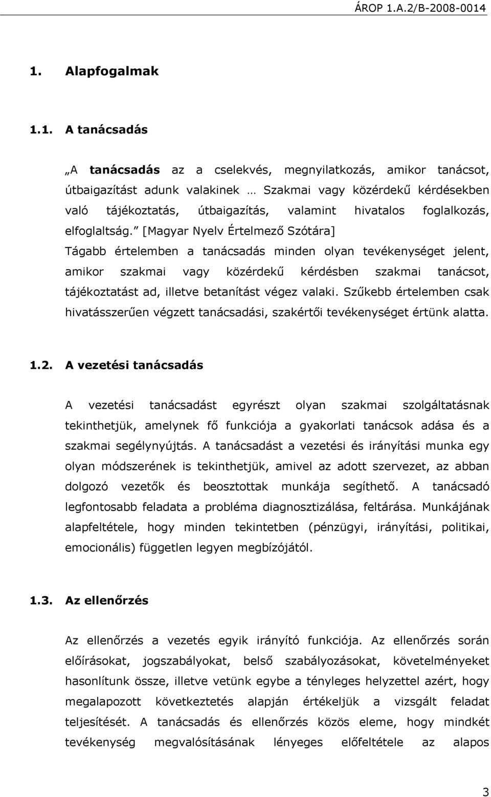 [Magyar Nyelv Értelmező Szótára] Tágabb értelemben a tanácsadás minden olyan tevékenységet jelent, amikor szakmai vagy közérdekű kérdésben szakmai tanácsot, tájékoztatást ad, illetve betanítást végez