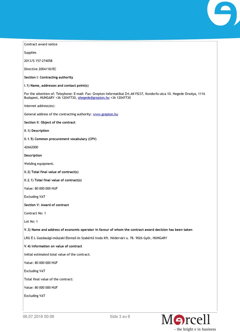 Hegede Orsolya, 1116 Budapest, HUNGARY +36 12047730, ohegede@grepton.hu +36 12047730 Internet address(es): General address of the contracting authority: www.grepton.hu Section II: Object of the contract II.