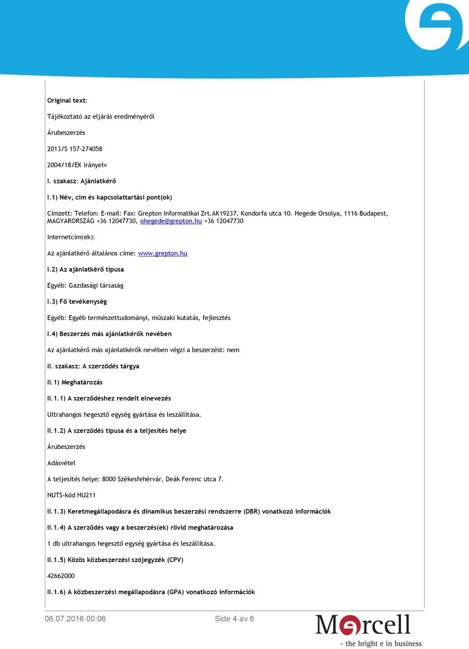 hu +36 12047730 Internetcím(ek): Az ajánlatkérő általános címe: www.grepton.hu I.2) Az ajánlatkérő típusa Egyéb: Gazdasági társaság I.