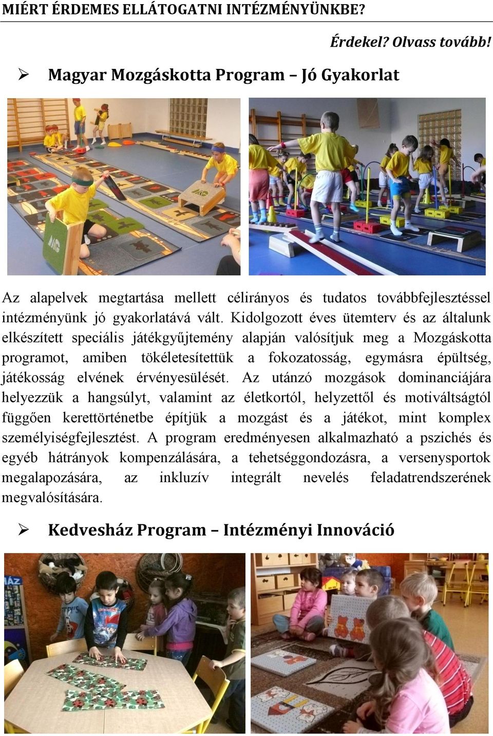 Kidolgozott éves ütemterv és az általunk elkészített speciális játékgyűjtemény alapján valósítjuk meg a Mozgáskotta programot, amiben tökéletesítettük a fokozatosság, egymásra épültség, játékosság