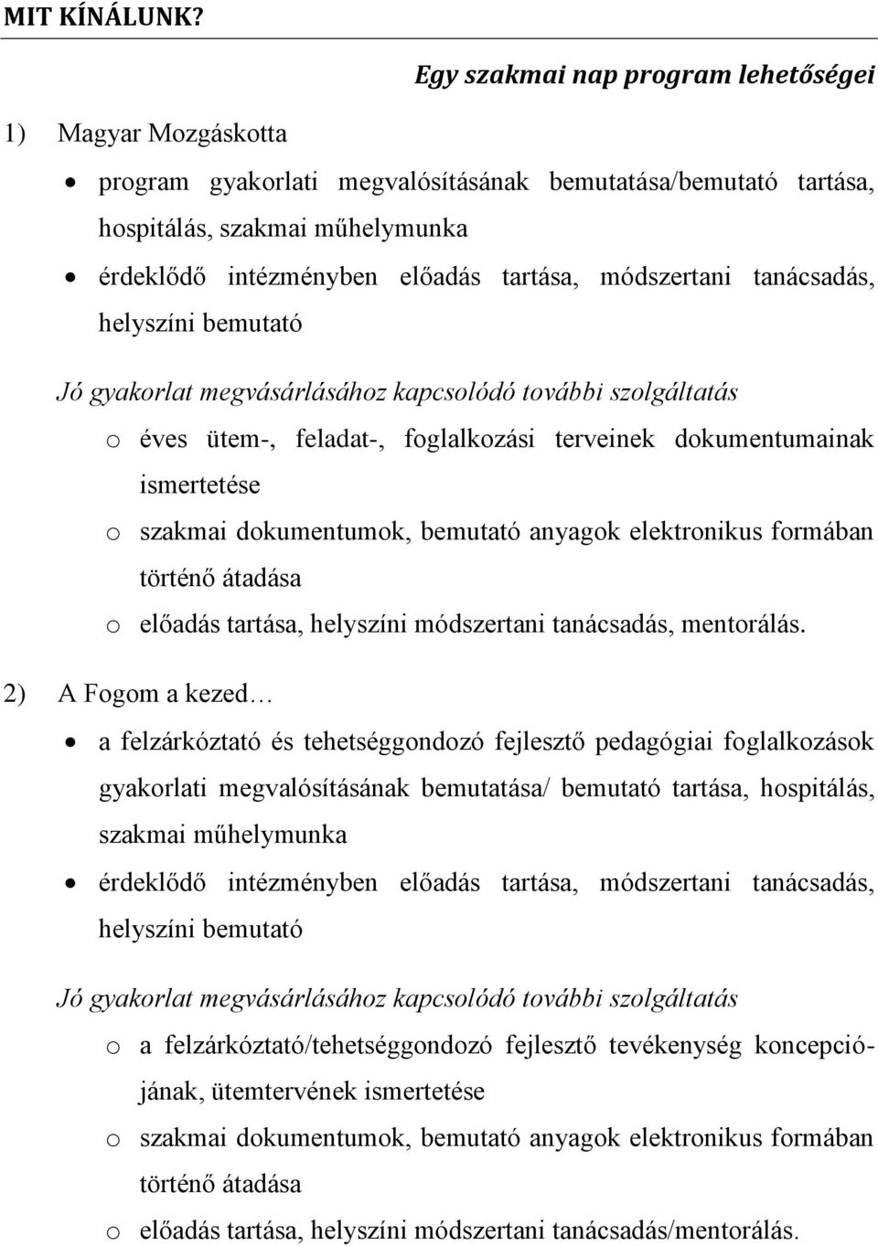 módszertani tanácsadás, helyszíni bemutató Jó gyakorlat megvásárlásához kapcsolódó további szolgáltatás o éves ütem-, feladat-, foglalkozási terveinek dokumentumainak ismertetése o szakmai