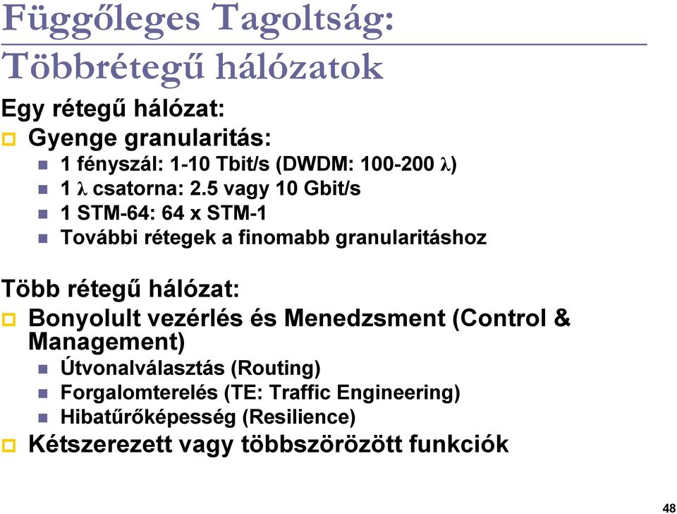 5 vagy 10 Gbit/s 1 STM-64: 64 x STM-1 További rétegek a finomabb granularitáshoz Több rétegő hálózat: