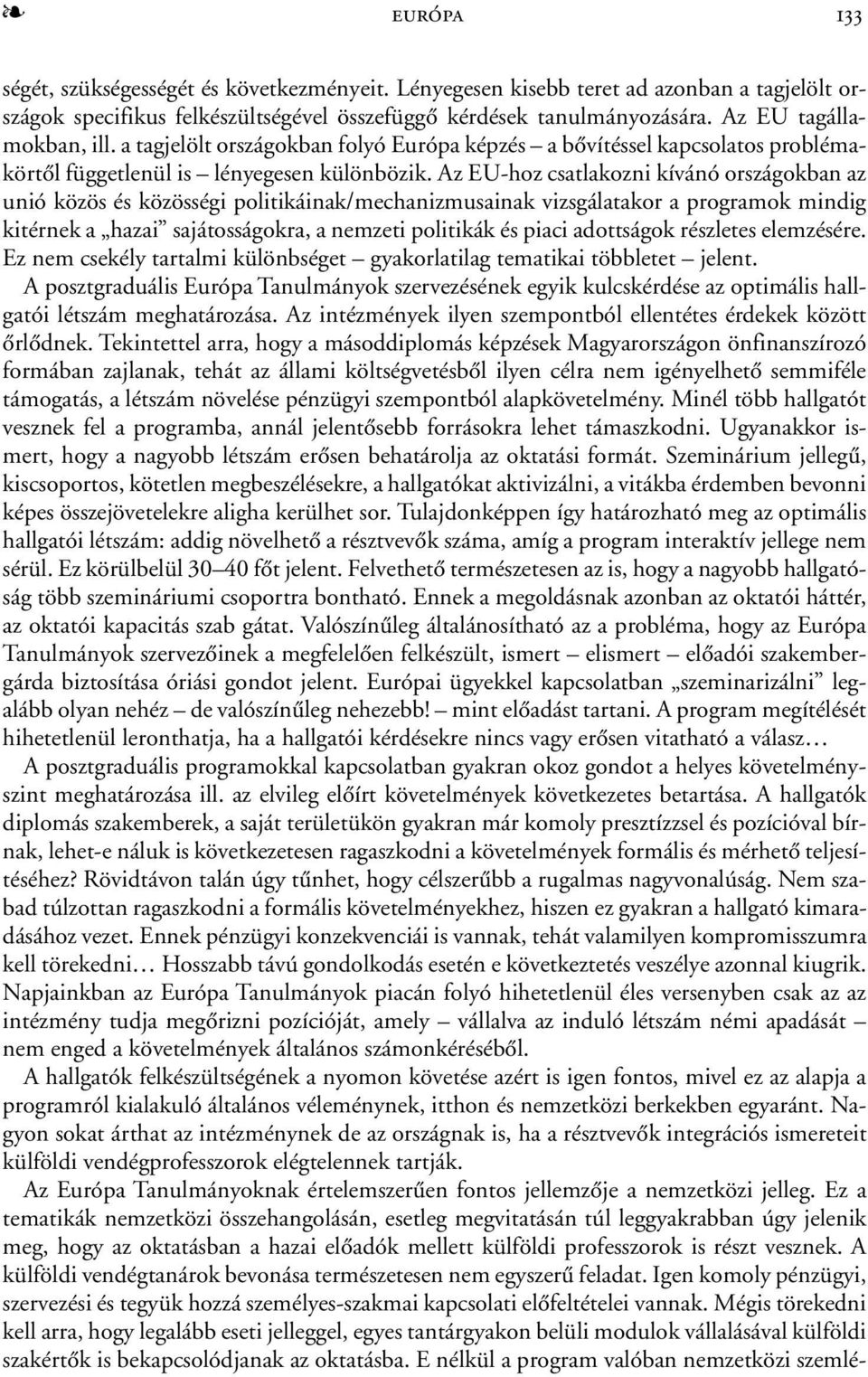 Az EU-hoz csatlakozni kívánó országokban az unió közös és közösségi politikáinak/mechanizmusainak vizsgálatakor a programok mindig kitérnek a hazai sajátosságokra, a nemzeti politikák és piaci