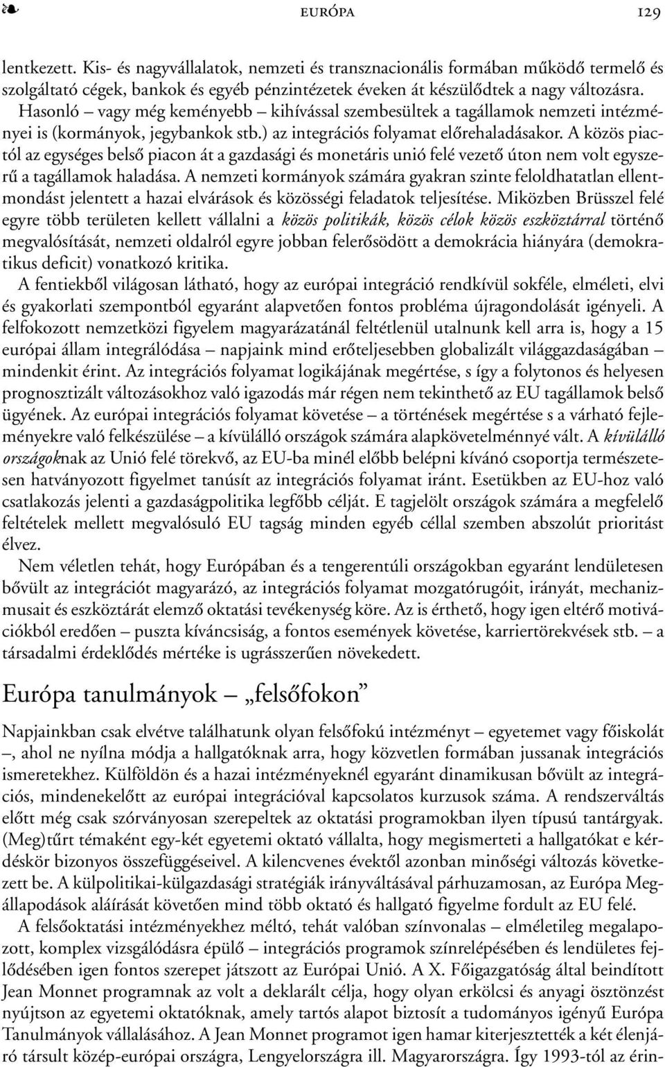 A közös piactól az egységes belsõ piacon át a gazdasági és monetáris unió felé vezetõ úton nem volt egyszerû a tagállamok haladása.