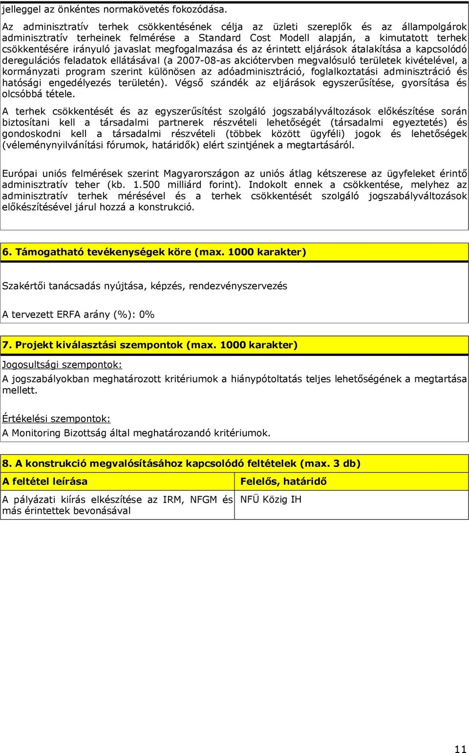 javaslat megfogalmazása és az érintett eljárások átalakítása a kapcsolódó deregulációs feladatok ellátásával (a 2007-08-as akciótervben megvalósuló területek kivételével, a kormányzati program