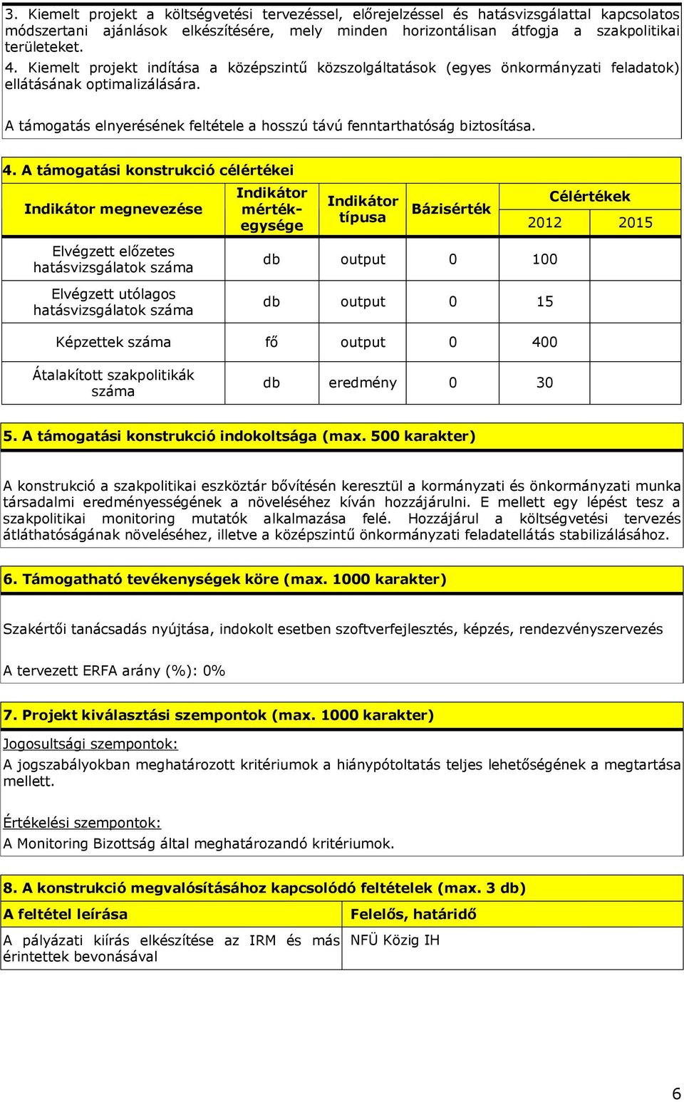 A támogatási konstrukció célértékei megnevezése mértékegysége típusa Bázisérték Célértékek 2012 2015 Elvégzett előzetes hatásvizsgálatok Elvégzett utólagos hatásvizsgálatok db output 0 100 db output