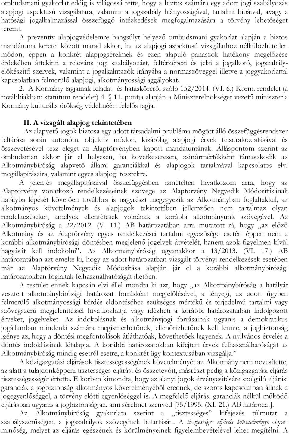 A preventív alapjogvédelemre hangsúlyt helyező ombudsmani gyakorlat alapján a biztos mandátuma keretei között marad akkor, ha az alapjogi aspektusú vizsgálathoz nélkülözhetetlen módon, éppen a