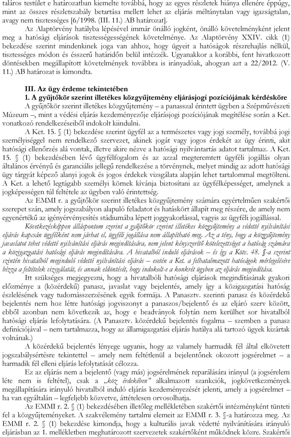 Az Alaptörvény hatályba lépésével immár önálló jogként, önálló követelményként jelent meg a hatósági eljárások tisztességességének követelménye. Az Alaptörvény XXIV.