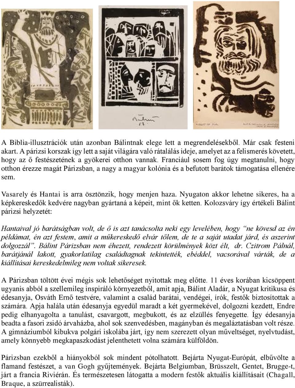 Franciául sosem fog úgy megtanulni, hogy otthon érezze magát Párizsban, a nagy a magyar kolónia és a befutott barátok támogatása ellenére sem. Vasarely és Hantai is arra ösztönzik, hogy menjen haza.