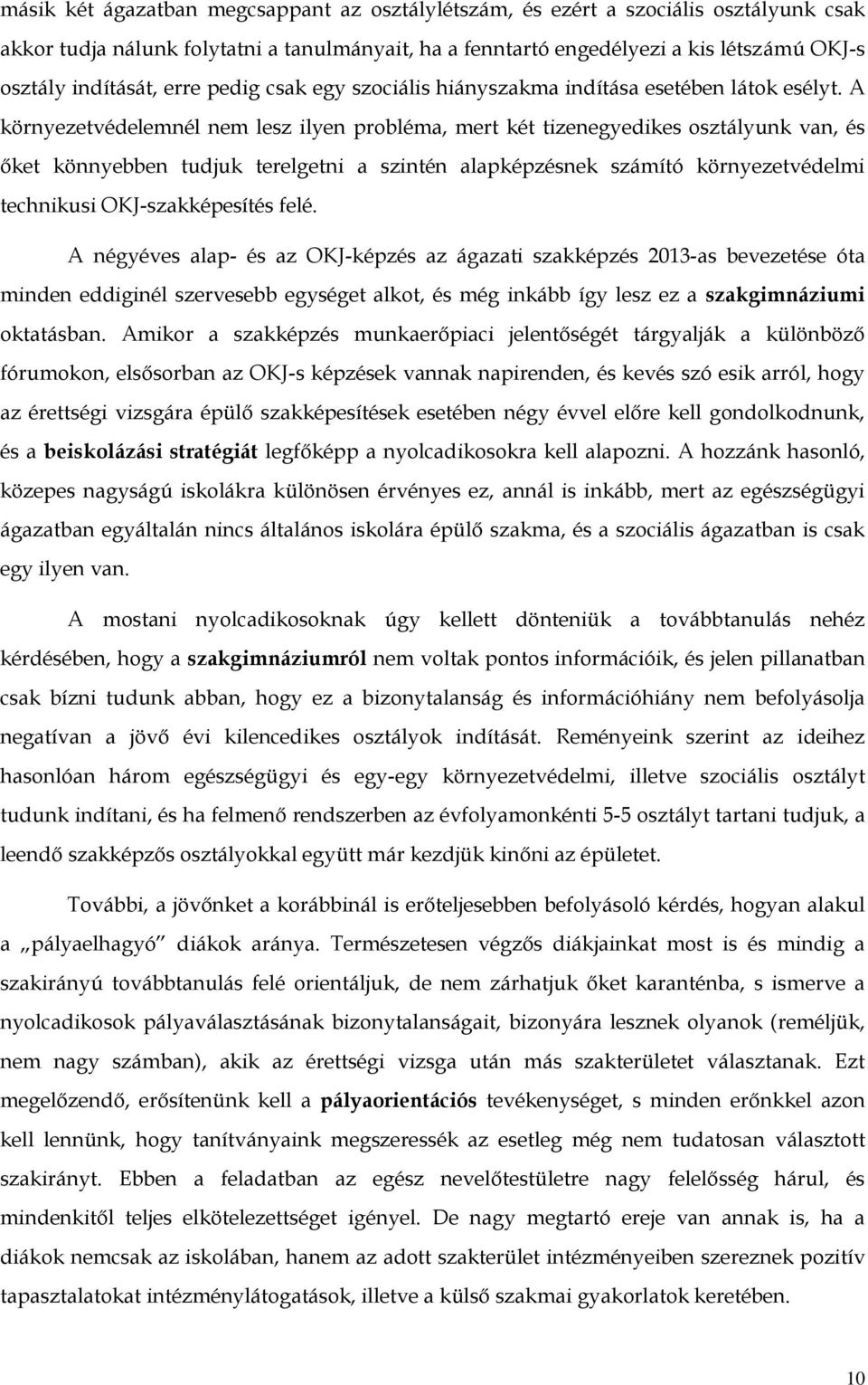 A környezetvédelemnél nem lesz ilyen probléma, mert két tizenegyedikes osztályunk van, és őket könnyebben tudjuk terelgetni a szintén alapképzésnek számító környezetvédelmi technikusi