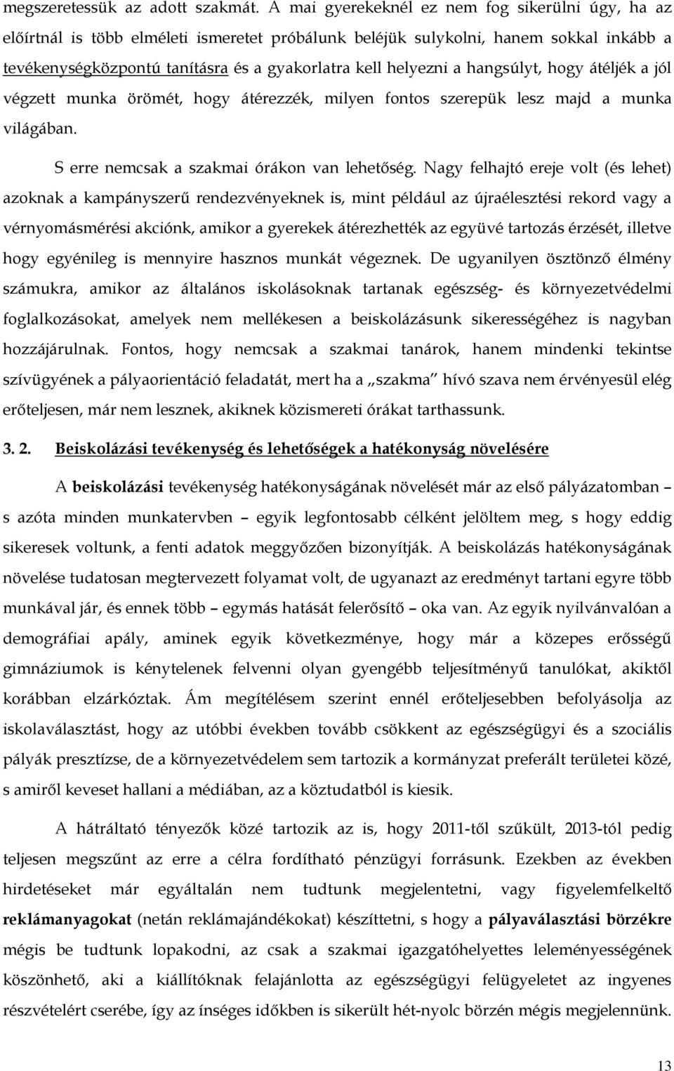 a hangsúlyt, hogy átéljék a jól végzett munka örömét, hogy átérezzék, milyen fontos szerepük lesz majd a munka világában. S erre nemcsak a szakmai órákon van lehetőség.