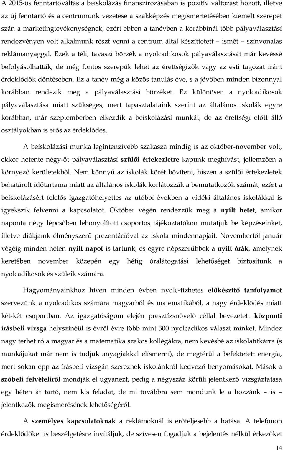 Ezek a téli, tavaszi börzék a nyolcadikosok pályaválasztását már kevéssé befolyásolhatták, de még fontos szerepük lehet az érettségizők vagy az esti tagozat iránt érdeklődők döntésében.