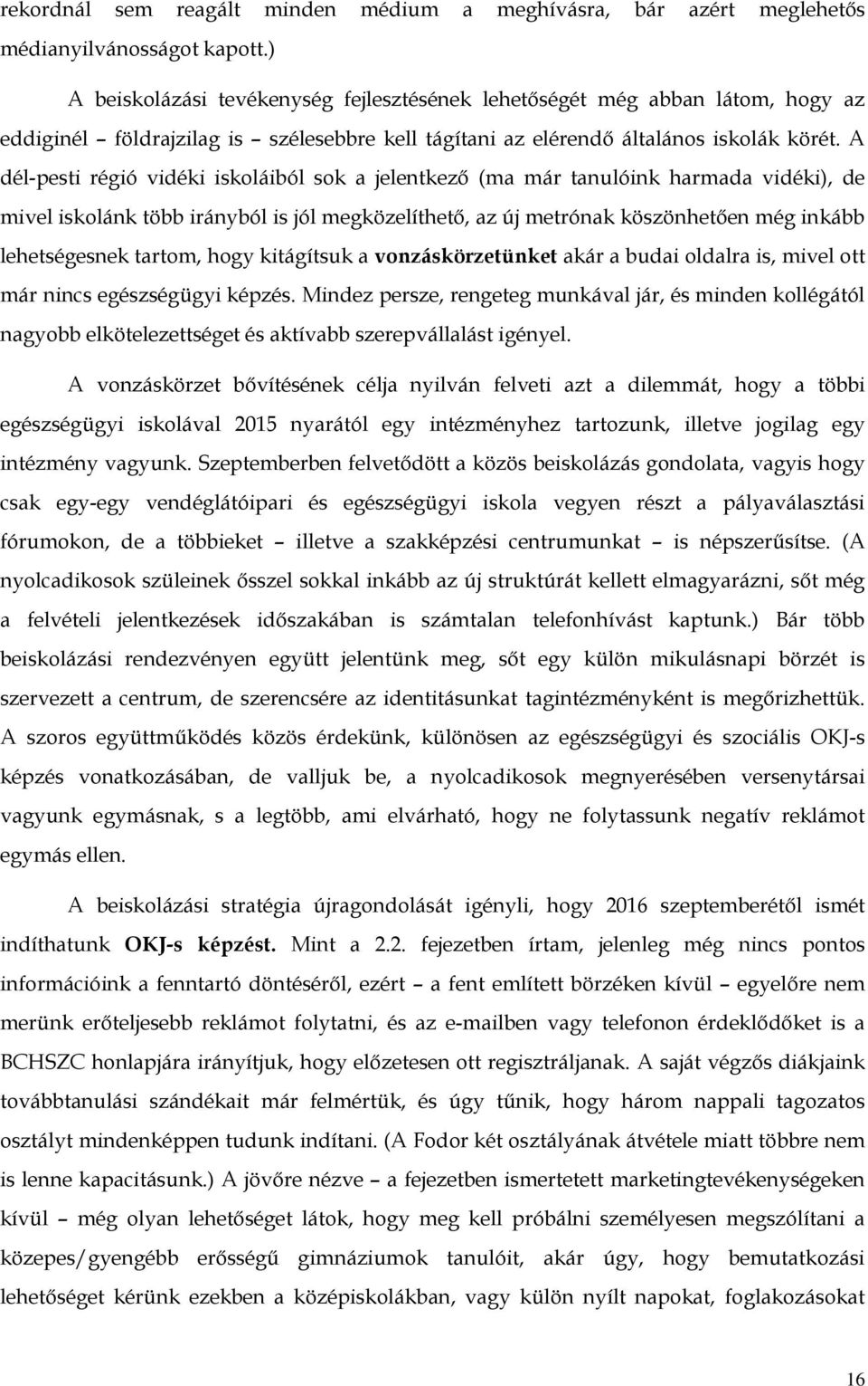 A dél-pesti régió vidéki iskoláiból sok a jelentkező (ma már tanulóink harmada vidéki), de mivel iskolánk több irányból is jól megközelíthető, az új metrónak köszönhetően még inkább lehetségesnek