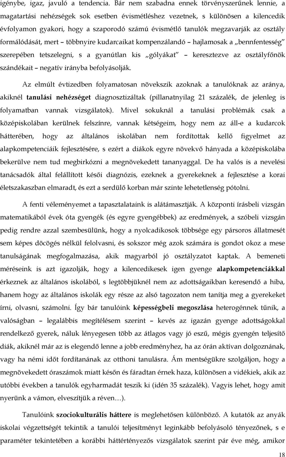 megzavarják az osztály formálódását, mert többnyire kudarcaikat kompenzálandó hajlamosak a bennfentesség szerepében tetszelegni, s a gyanútlan kis gólyákat keresztezve az osztályfőnök szándékait