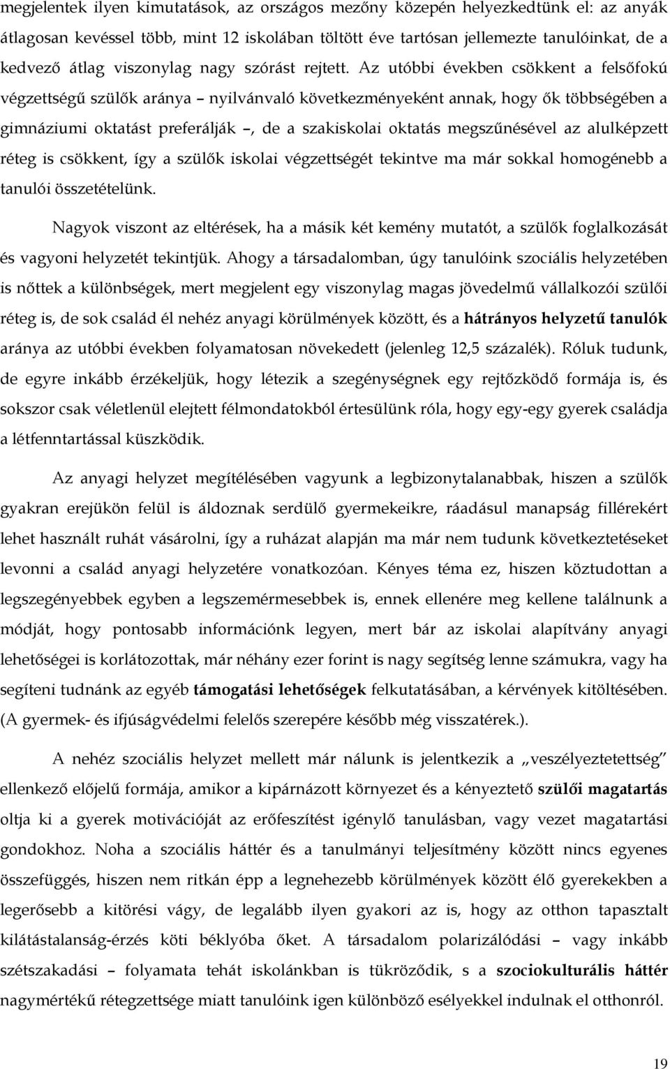 Az utóbbi években csökkent a felsőfokú végzettségű szülők aránya nyilvánvaló következményeként annak, hogy ők többségében a gimnáziumi oktatást preferálják, de a szakiskolai oktatás megszűnésével az