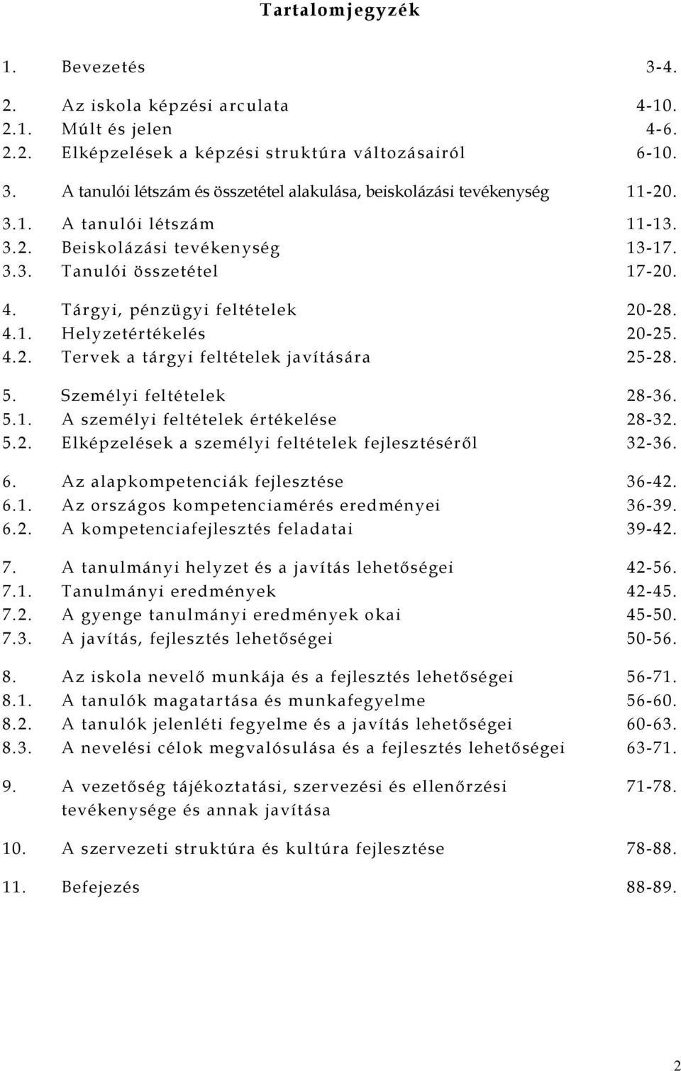 5. Személyi feltételek 28-36. 5.1. A személyi feltételek értékelése 28-32. 5.2. Elképzelések a személyi feltételek fejlesztéséről 32-36. 6. Az alapkompetenciák fejlesztése 36-42. 6.1. Az országos kompetenciamérés eredményei 36-39.