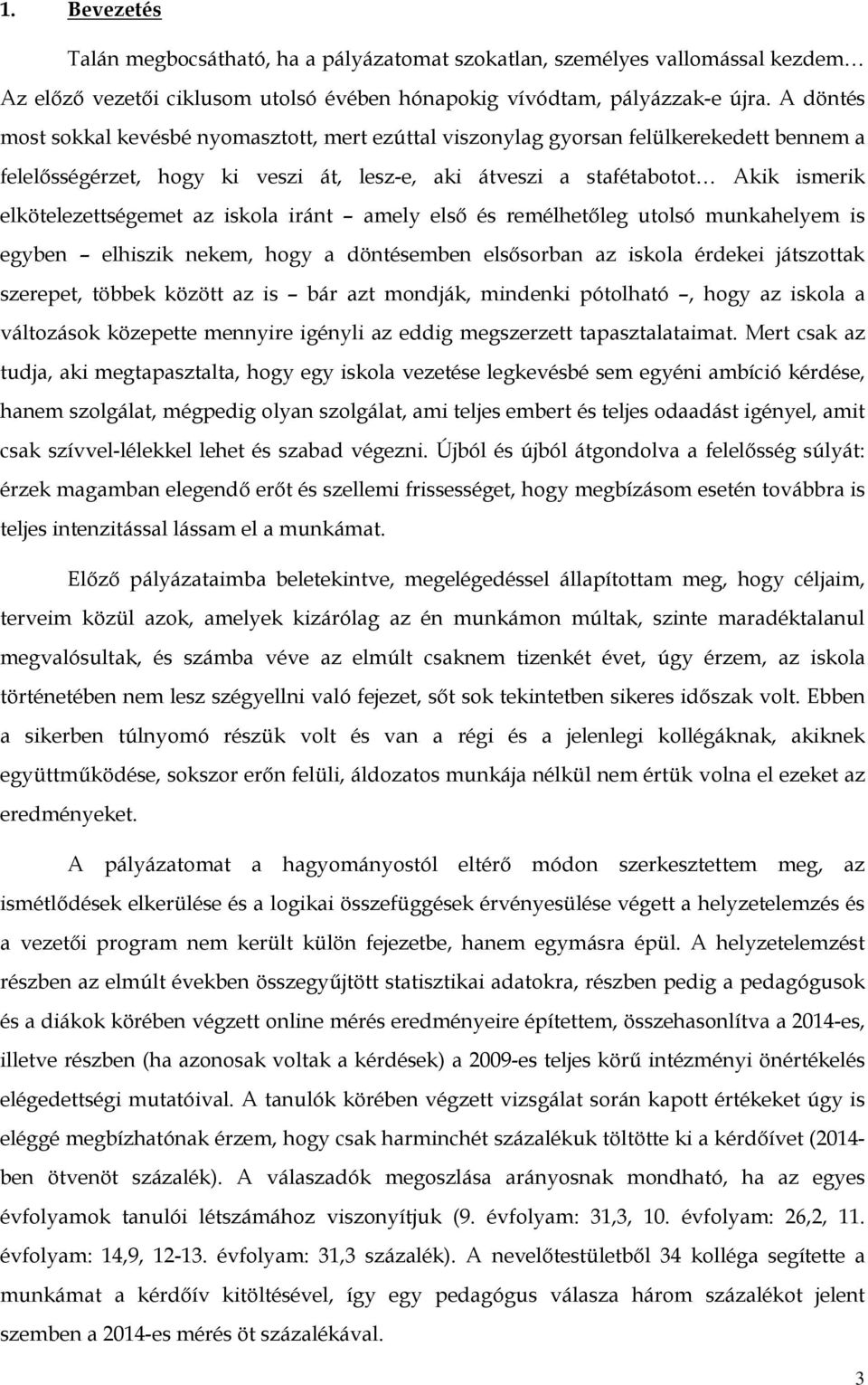 elkötelezettségemet az iskola iránt amely első és remélhetőleg utolsó munkahelyem is egyben elhiszik nekem, hogy a döntésemben elsősorban az iskola érdekei játszottak szerepet, többek között az is