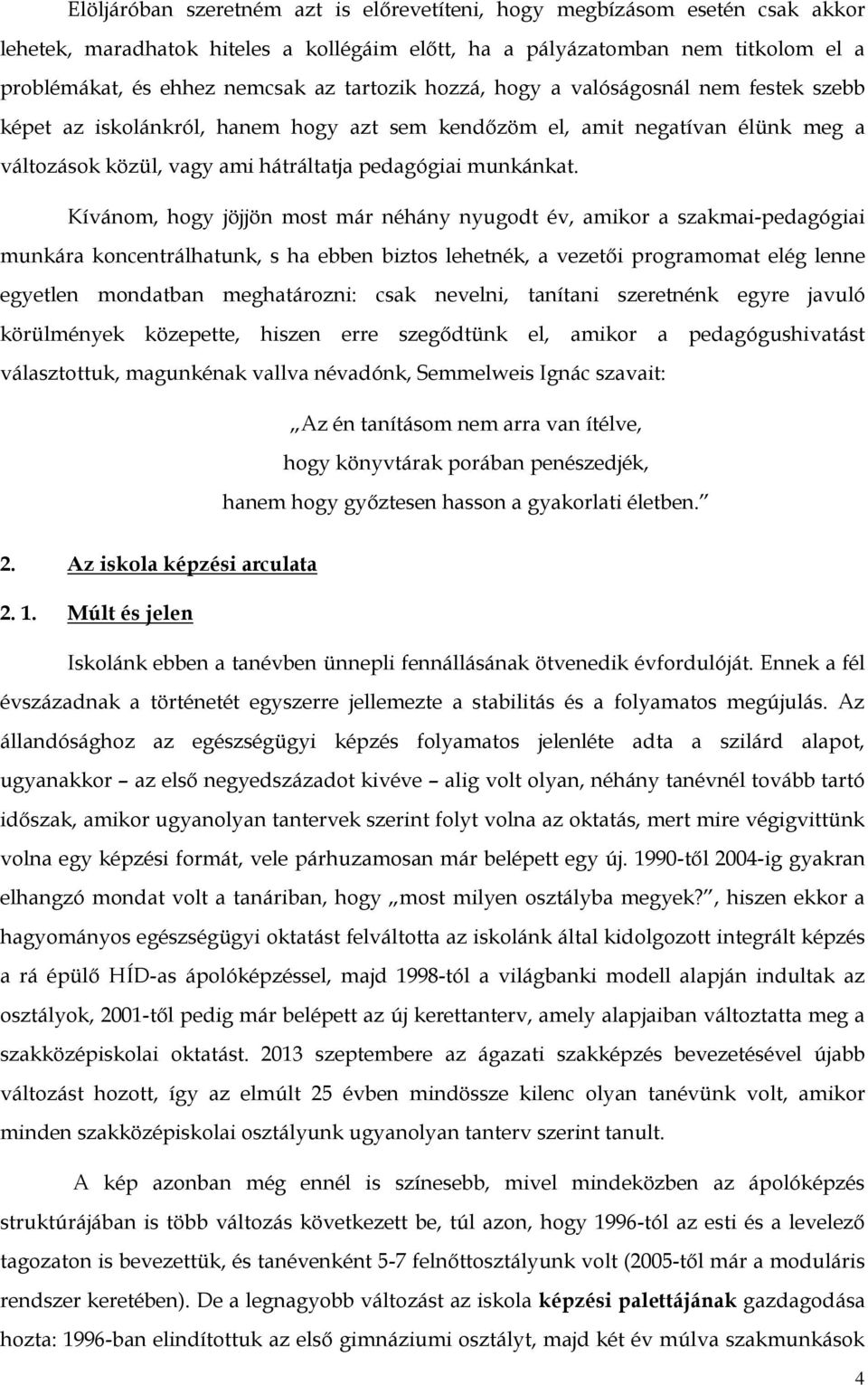 Kívánom, hogy jöjjön most már néhány nyugodt év, amikor a szakmai-pedagógiai munkára koncentrálhatunk, s ha ebben biztos lehetnék, a vezetői programomat elég lenne egyetlen mondatban meghatározni: