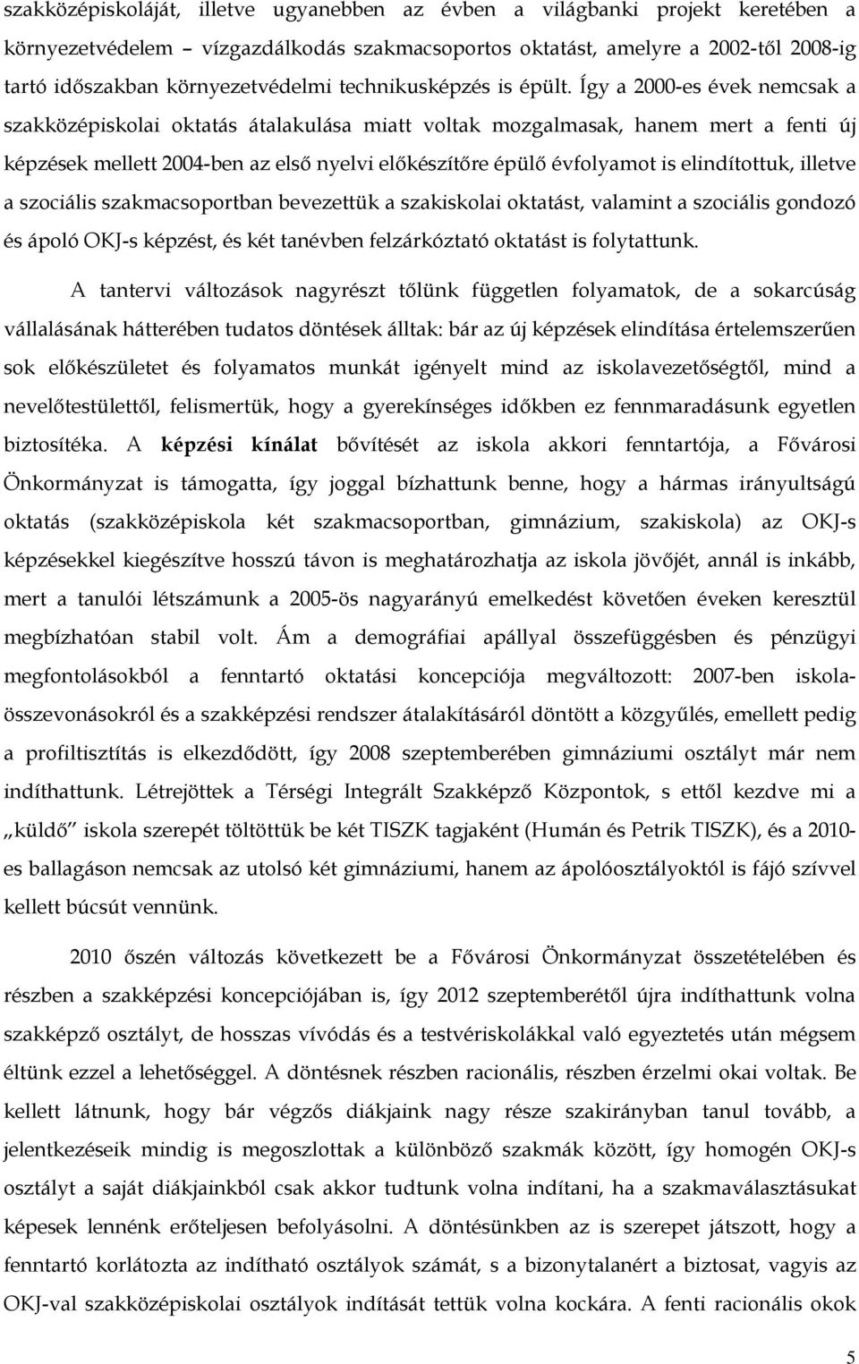 Így a 2000-es évek nemcsak a szakközépiskolai oktatás átalakulása miatt voltak mozgalmasak, hanem mert a fenti új képzések mellett 2004-ben az első nyelvi előkészítőre épülő évfolyamot is