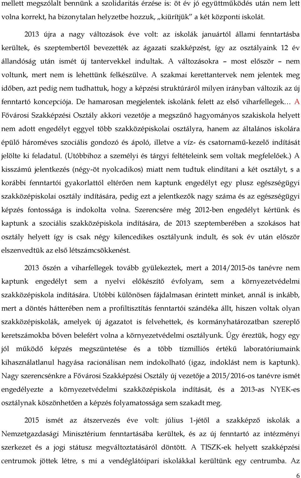 tantervekkel indultak. A változásokra most először nem voltunk, mert nem is lehettünk felkészülve.