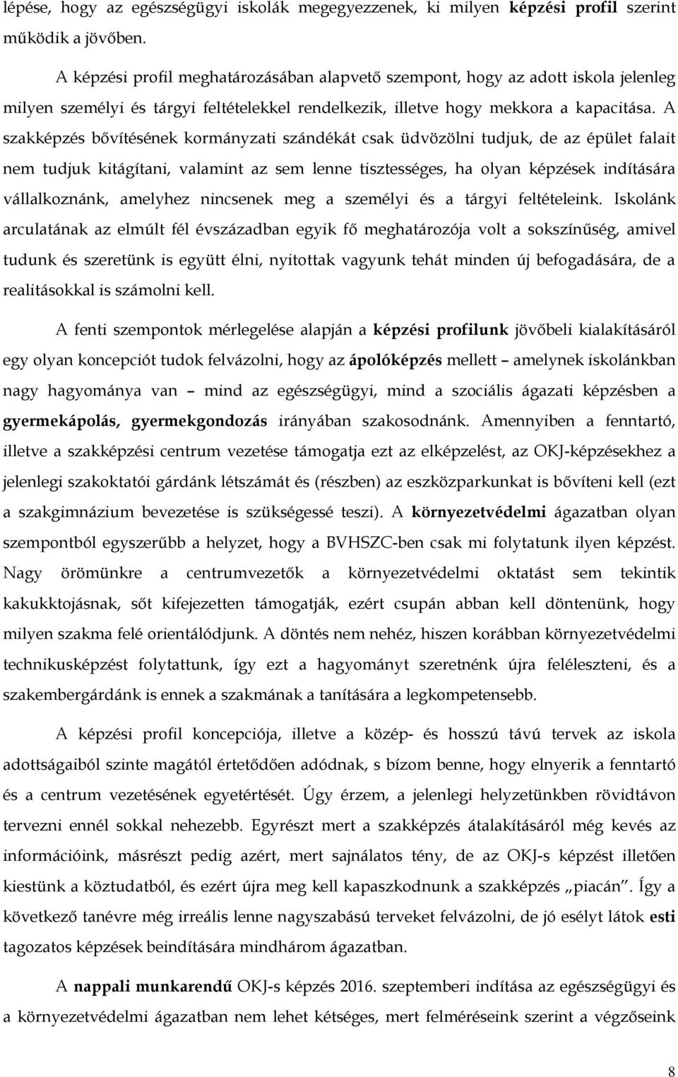 A szakképzés bővítésének kormányzati szándékát csak üdvözölni tudjuk, de az épület falait nem tudjuk kitágítani, valamint az sem lenne tisztességes, ha olyan képzések indítására vállalkoznánk,