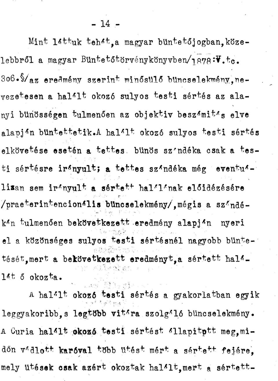 á halált okoző súlyos testi sértés elkövetése esetén a tettes, bűnös sz'ndéka csak a testi sértésre irányult; a tettes szándéka még eventu*- liatan sem ir'nyult a sértet f "halinak előidézésére