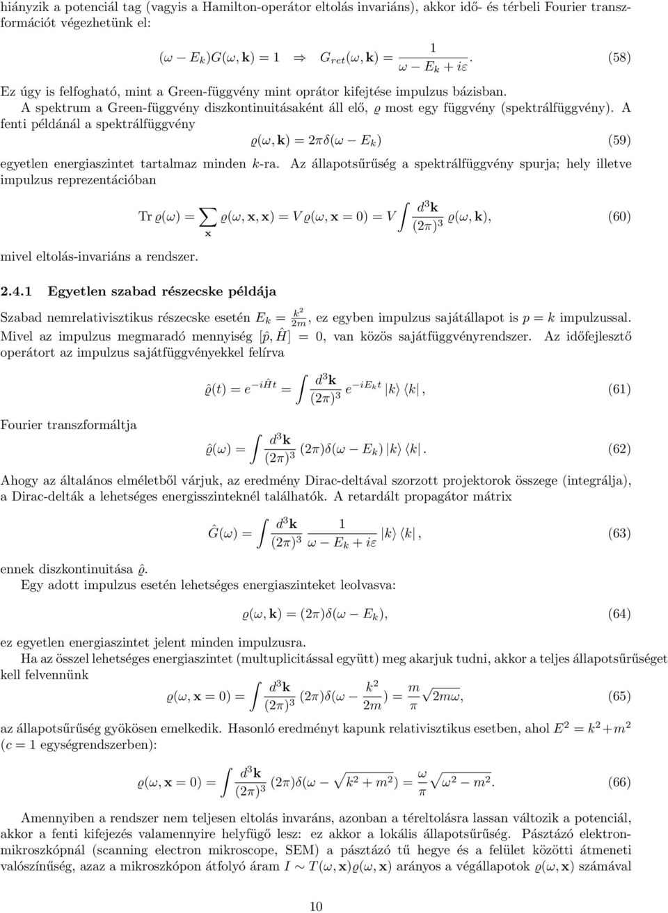 A fenti példánál a spektrálfüggvény ϱ(ω, k) = 2πδ(ω E k ) (59) egyetlen energiaszintet tartalmaz minden k-ra. impulzus reprezentációban Tr ϱ(ω) = x mivel eltolás-invariáns a rendszer. 2.4.