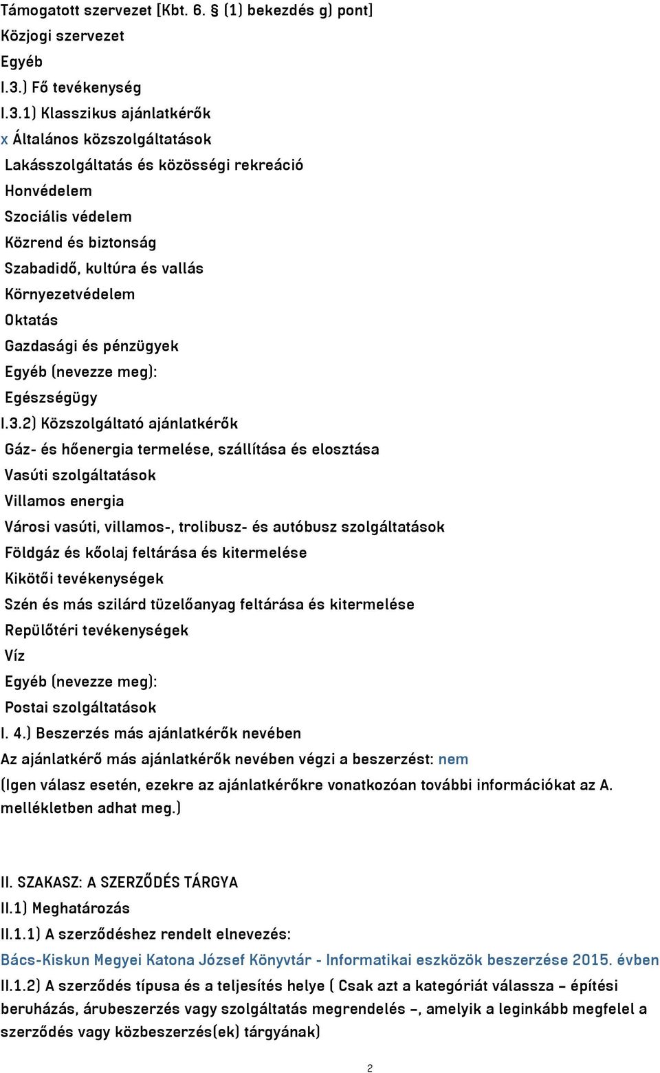 1) Klasszikus ajánlatkérők x Általános közszolgáltatások Lakásszolgáltatás és közösségi rekreáció Honvédelem Szociális védelem Közrend és biztonság Szabadidő, kultúra és vallás Környezetvédelem
