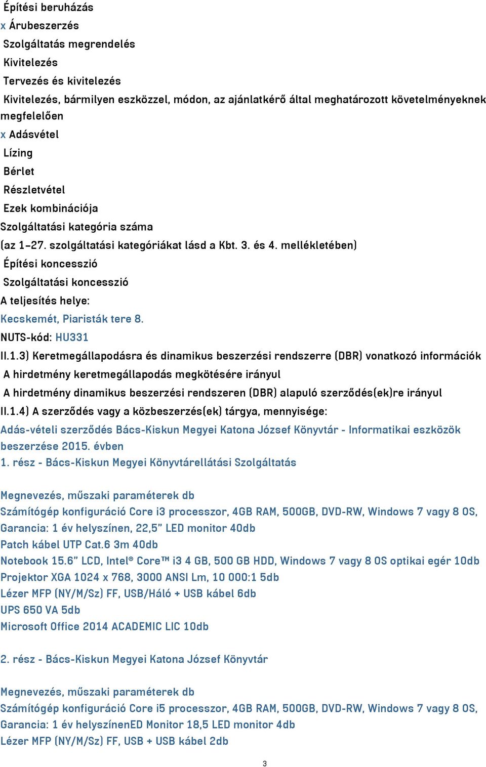 mellékletében) Építési koncesszió Szolgáltatási koncesszió A teljesítés helye: Kecskemét, Piaristák tere 8. NUTS-kód: HU331 