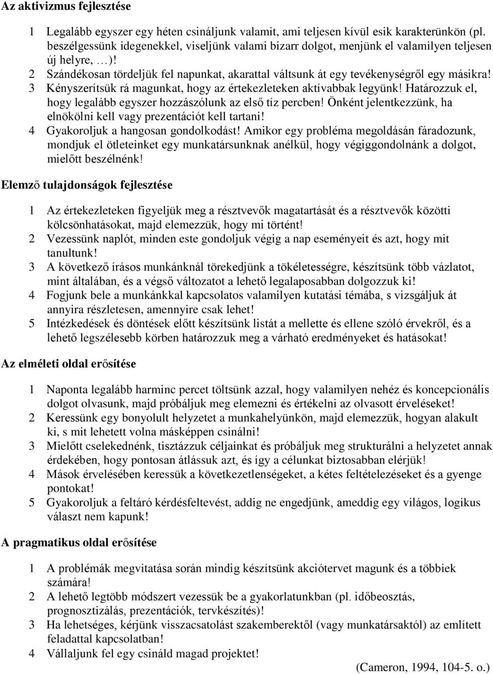 3 Kényszerítsük rá magunkat, hogy az értekezleteken aktívabbak legyünk! Határozzuk el, hogy legalább egyszer hozzászólunk az első tíz percben!