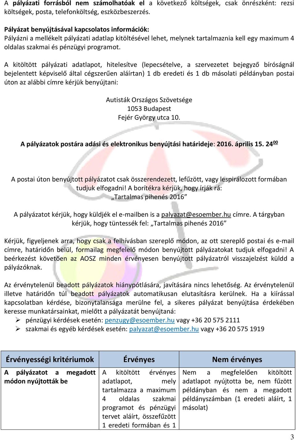 A kitöltött pályázati adatlapot, hitelesítve (lepecsételve, a szervezetet bejegyző bíróságnál bejelentett képviselő által cégszerűen aláírtan) 1 db eredeti és 1 db másolati példányban postai úton az