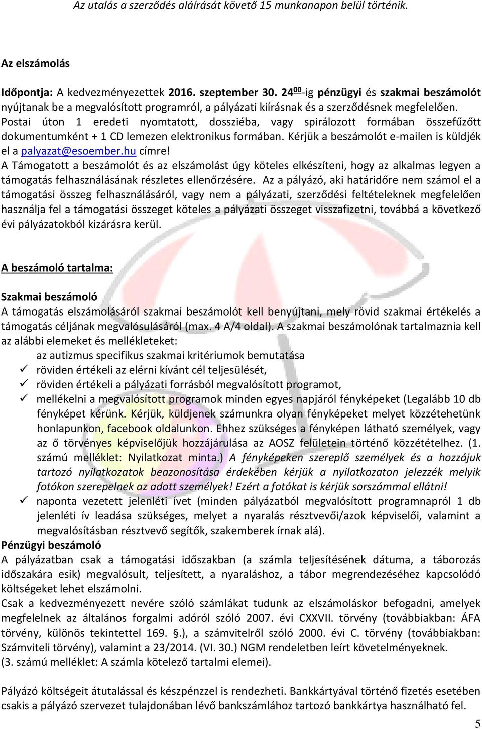 Postai úton 1 eredeti nyomtatott, dossziéba, vagy spirálozott formában összefűzőtt dokumentumként + 1 CD lemezen elektronikus formában. Kérjük a beszámolót e-mailen is küldjék el a palyazat@esoember.