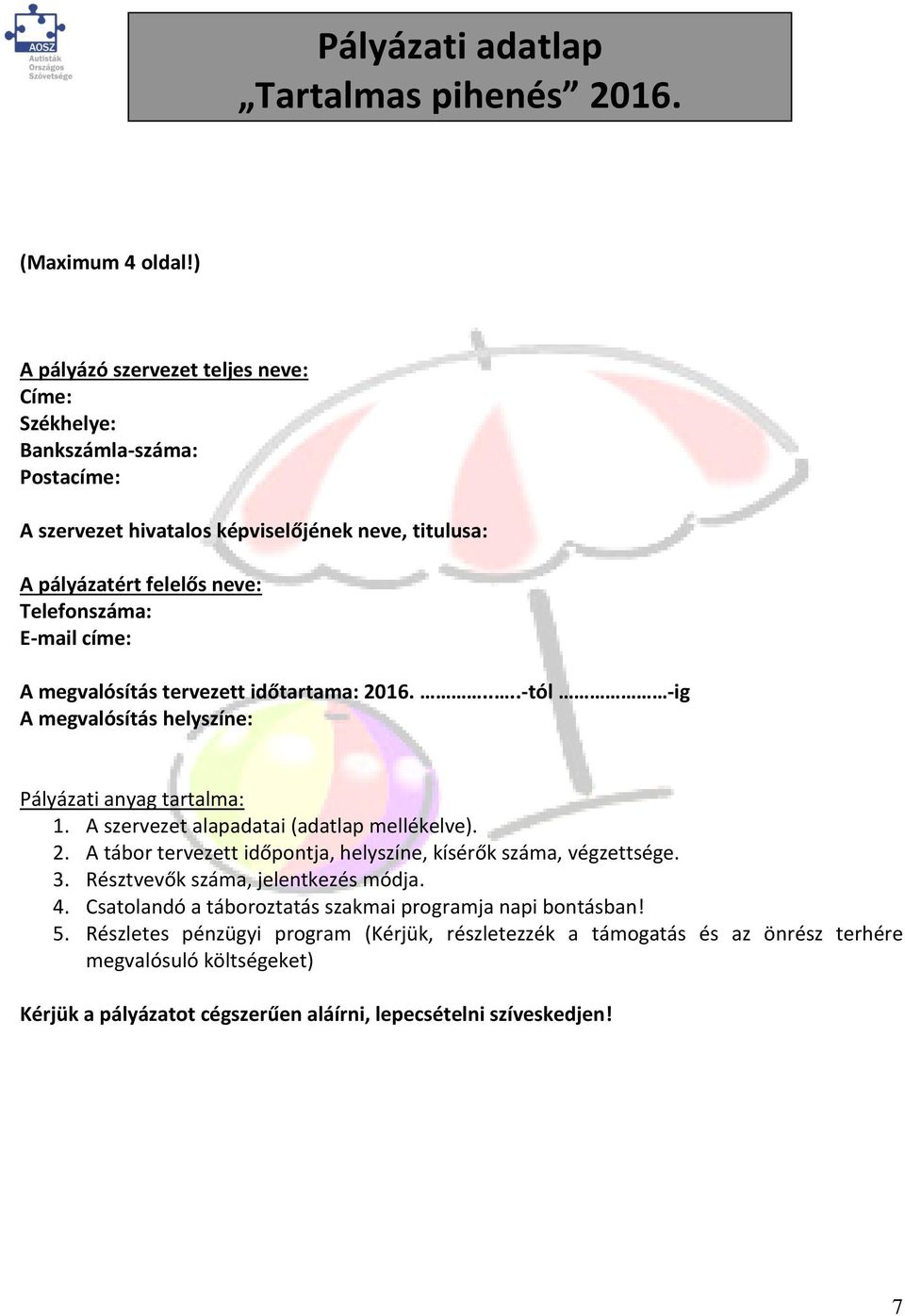 A megvalósítás tervezett időtartama: 2016.....-tól -ig A megvalósítás helyszíne: Pályázati anyag tartalma: 1. A szervezet alapadatai (adatlap mellékelve). 2. A tábor tervezett időpontja, helyszíne, kísérők száma, végzettsége.