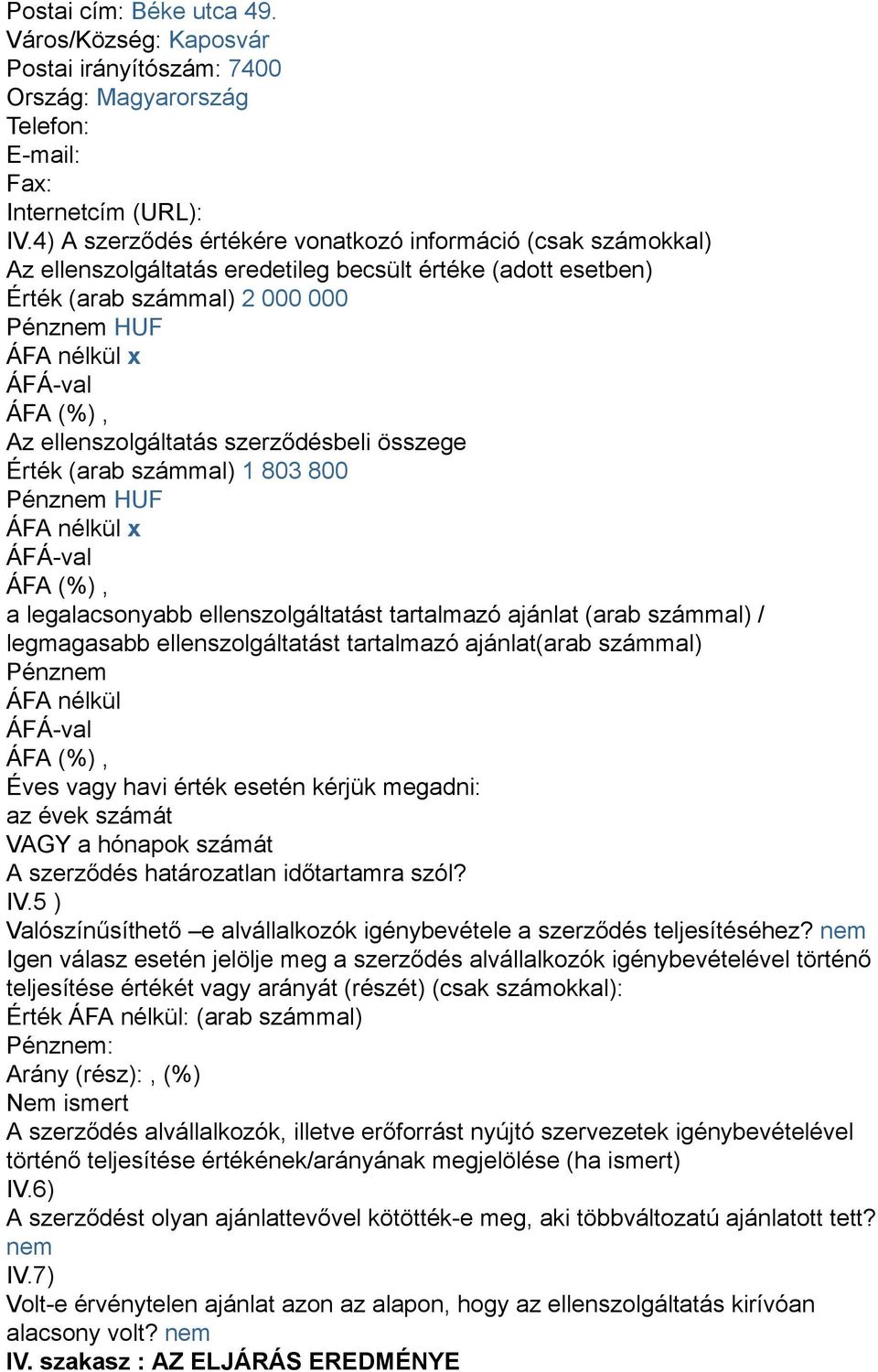 Érték (arab számmal) 1 803 800 a legalacsonyabb ellenszolgáltatást tartalmazó ajánlat (arab számmal) / legmagasabb ellenszolgáltatást tartalmazó ajánlat(arab számmal) Pénznem ÁFA nélkül Éves vagy