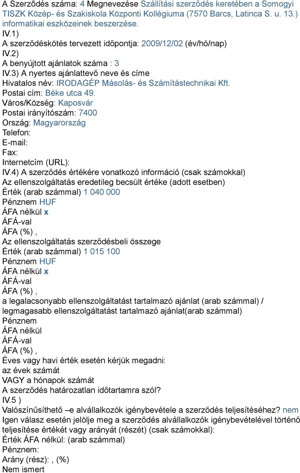 3) A nyertes ajánlattevő neve és címe Hivatalos név: IRODAGÉP Másolás- és Számítástechnikai Kft. Postai cím: Béke utca 49.